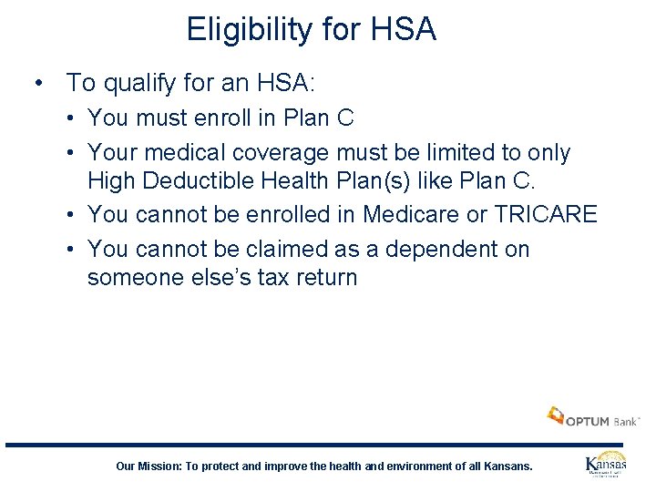 Eligibility for HSA • To qualify for an HSA: • You must enroll in