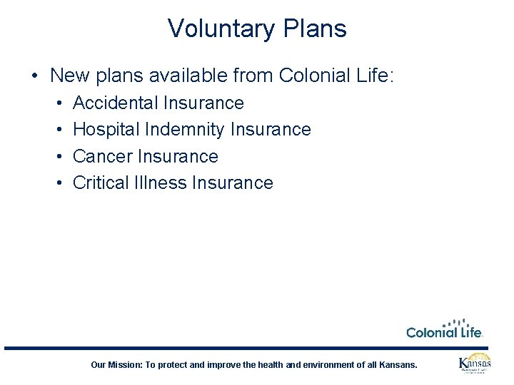 Voluntary Plans • New plans available from Colonial Life: • • Accidental Insurance Hospital