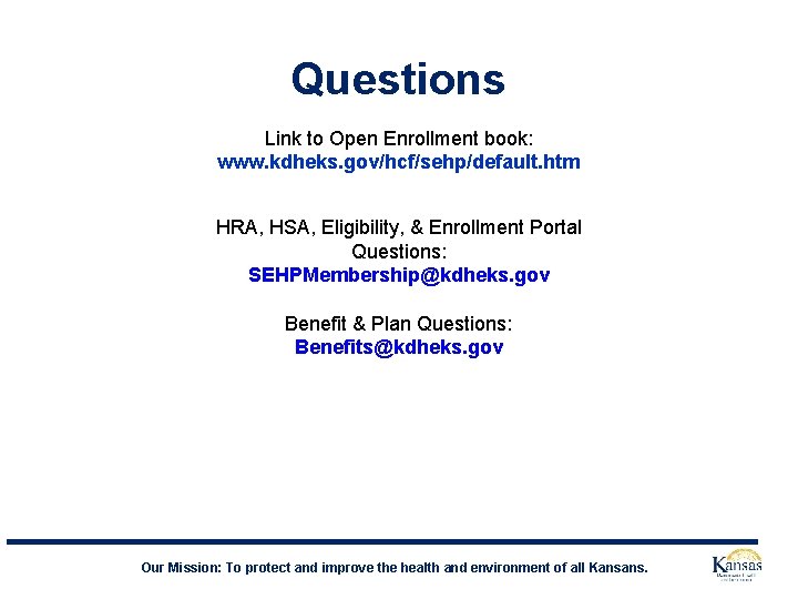 Questions Link to Open Enrollment book: www. kdheks. gov/hcf/sehp/default. htm HRA, HSA, Eligibility, &