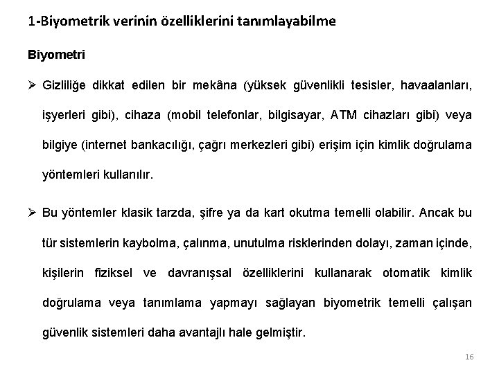 1 -Biyometrik verinin özelliklerini tanımlayabilme Biyometri Ø Gizliliğe dikkat edilen bir mekâna (yüksek güvenlikli