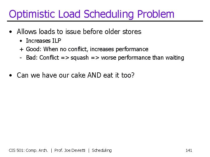 Optimistic Load Scheduling Problem • Allows loads to issue before older stores • Increases