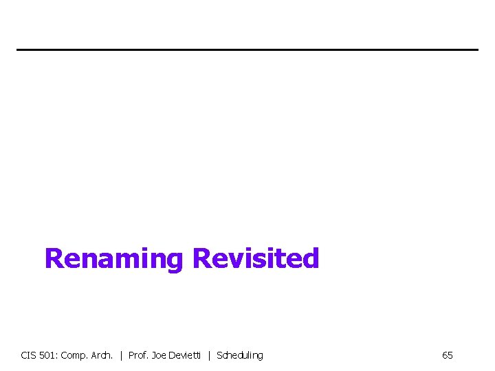 Renaming Revisited CIS 501: Comp. Arch. | Prof. Joe Devietti | Scheduling 65 