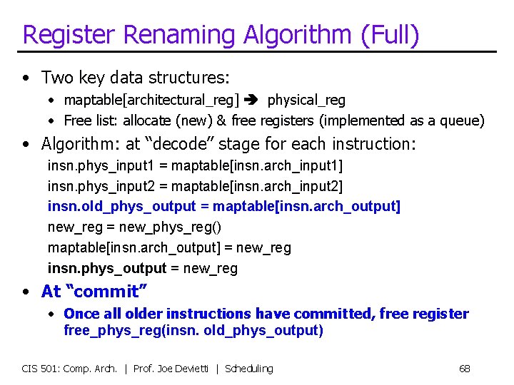 Register Renaming Algorithm (Full) • Two key data structures: • maptable[architectural_reg] physical_reg • Free