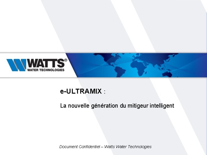 e-ULTRAMIX : La nouvelle génération du mitigeur intelligent Document Confidentiel – Watts Water Technologies