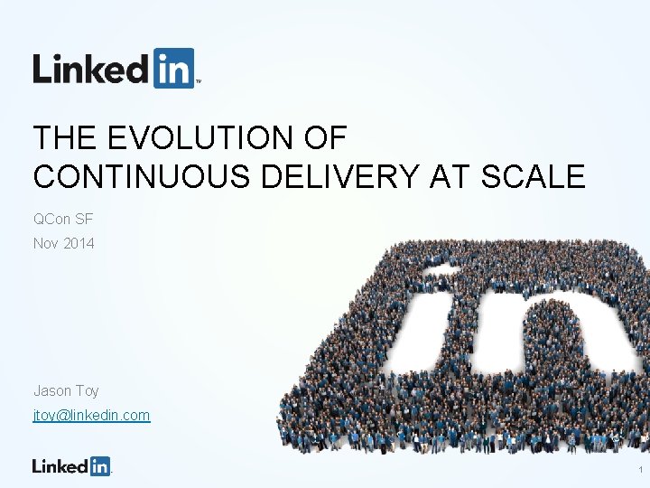 THE EVOLUTION OF CONTINUOUS DELIVERY AT SCALE QCon SF Nov 2014 Jason Toy jtoy@linkedin.
