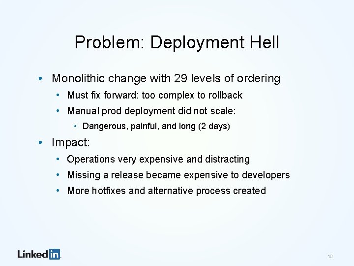 Problem: Deployment Hell • Monolithic change with 29 levels of ordering • Must fix