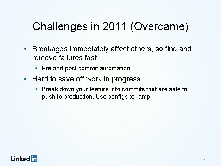 Challenges in 2011 (Overcame) • Breakages immediately affect others, so find and remove failures
