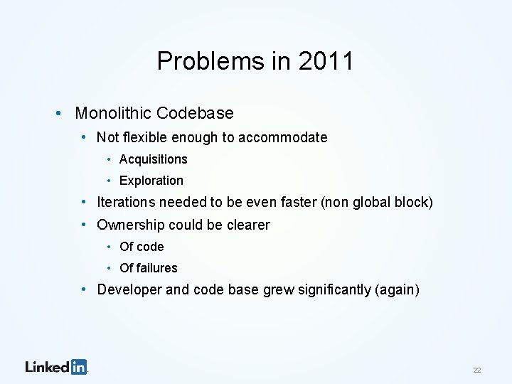 Problems in 2011 • Monolithic Codebase • Not flexible enough to accommodate • Acquisitions