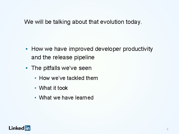 We will be talking about that evolution today. • How we have improved developer