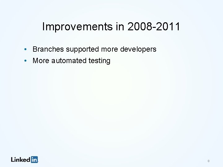 Improvements in 2008 -2011 • Branches supported more developers • More automated testing 8