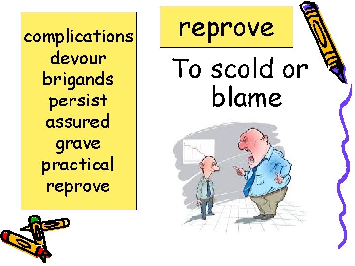 complications devour brigands persist assured grave practical reprove To scold or blame 