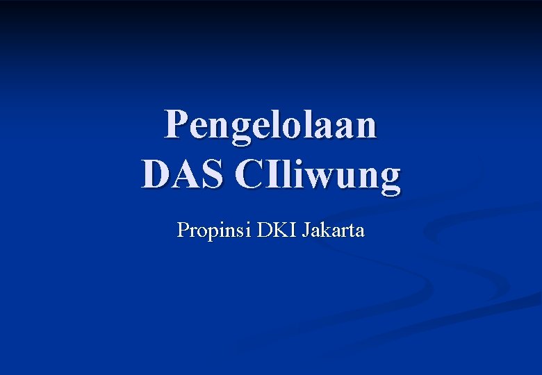 Pengelolaan DAS CIliwung Propinsi DKI Jakarta 