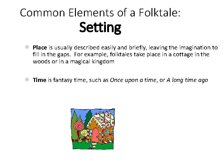 Common Elements of a Folktale: Setting Place is usually described easily and briefly, leaving