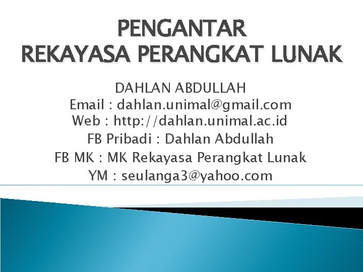 PENGANTAR REKAYASA PERANGKAT LUNAK DAHLAN ABDULLAH Email : dahlan. unimal@gmail. com Web : http: