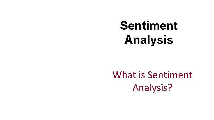 Sentiment Analysis What is Sentiment Analysis? 