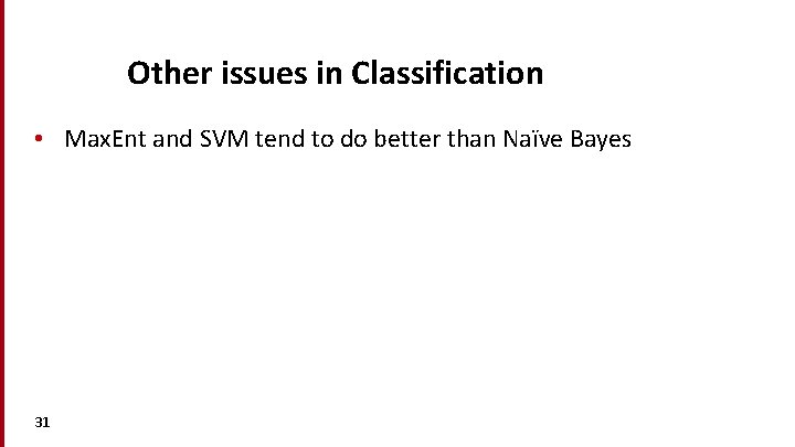 Other issues in Classification • Max. Ent and SVM tend to do better than