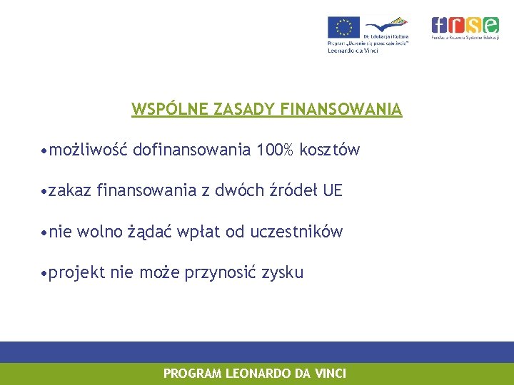 WSPÓLNE ZASADY FINANSOWANIA • możliwość dofinansowania 100% kosztów • zakaz finansowania z dwóch źródeł