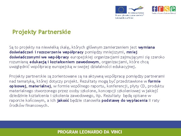 Projekty Partnerskie Są to projekty na niewielką skalę, których głównym zamierzeniem jest wymiana doświadczeń