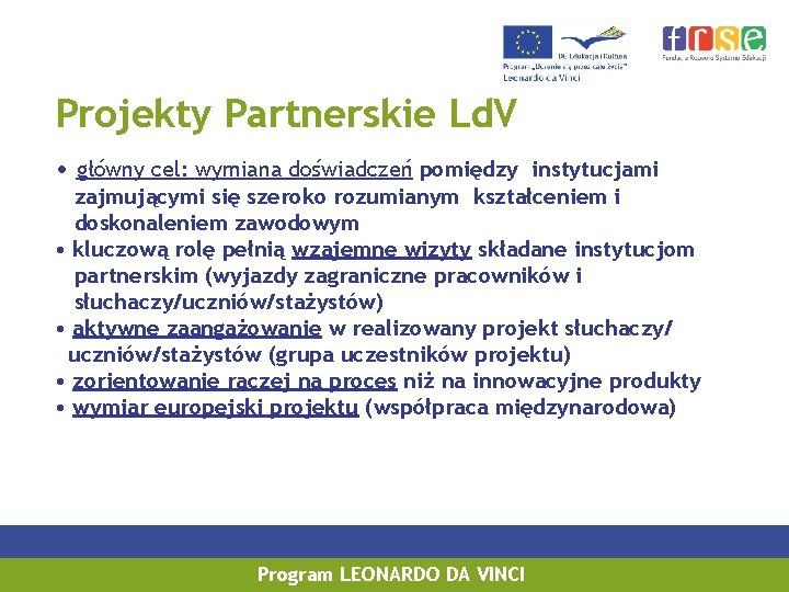 Projekty Partnerskie Ld. V • główny cel: wymiana doświadczeń pomiędzy instytucjami zajmującymi się szeroko