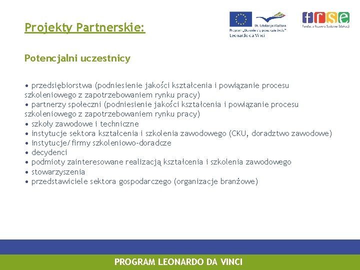 Projekty Partnerskie: Potencjalni uczestnicy • przedsiębiorstwa (podniesienie jakości kształcenia i powiązanie procesu szkoleniowego z