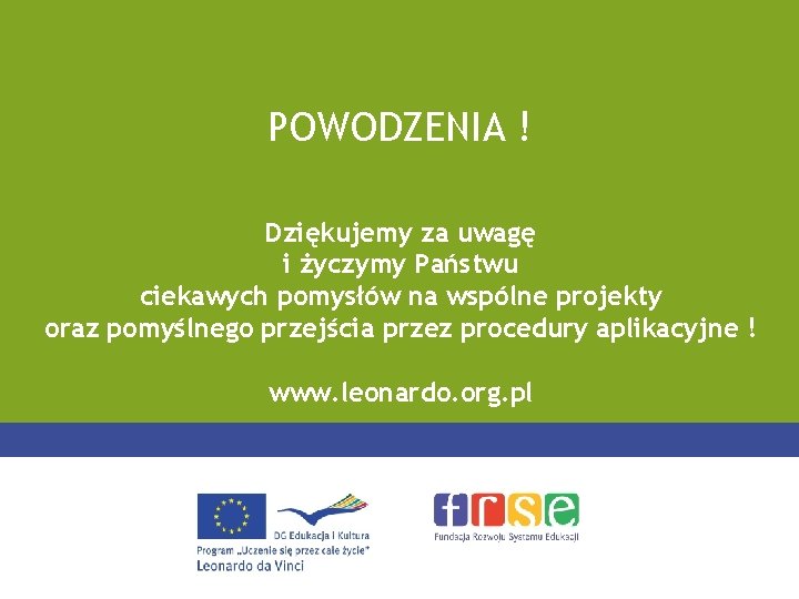 POWODZENIA ! Dziękujemy za uwagę i życzymy Państwu ciekawych pomysłów na wspólne projekty oraz