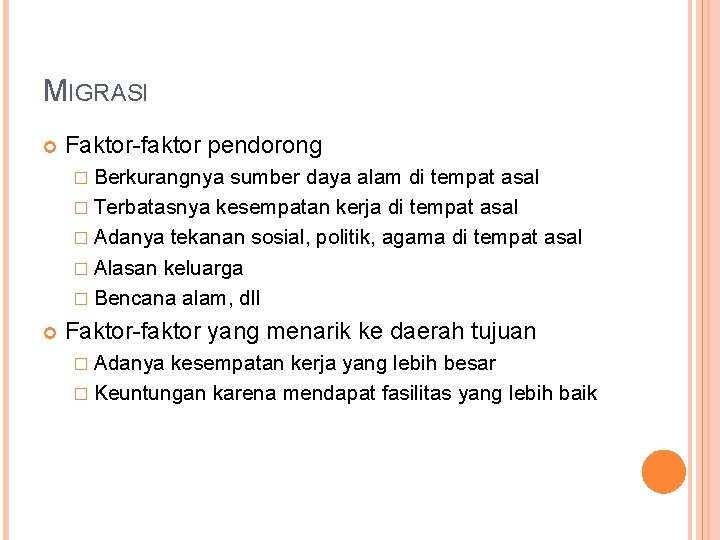 MIGRASI Faktor-faktor pendorong � Berkurangnya sumber daya alam di tempat asal � Terbatasnya kesempatan