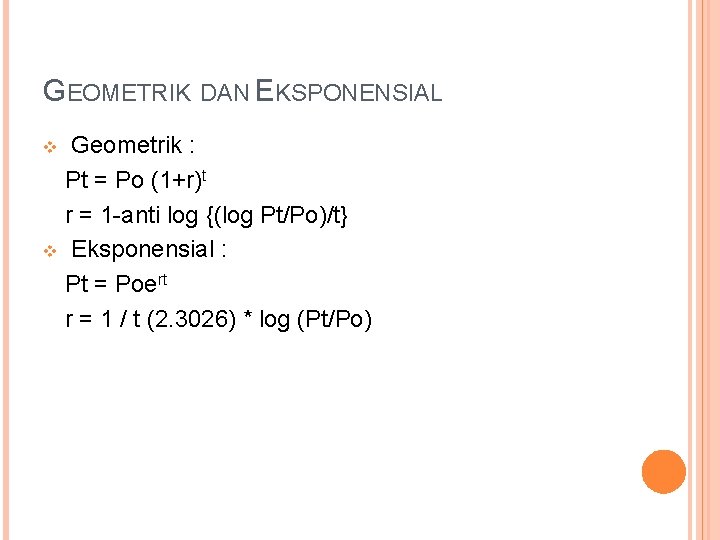 GEOMETRIK DAN EKSPONENSIAL Geometrik : Pt = Po (1+r)t r = 1 -anti log