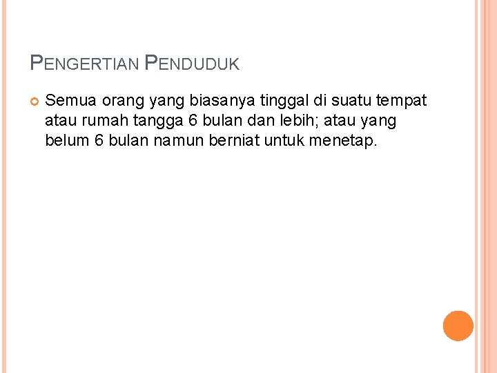 PENGERTIAN PENDUDUK Semua orang yang biasanya tinggal di suatu tempat atau rumah tangga 6