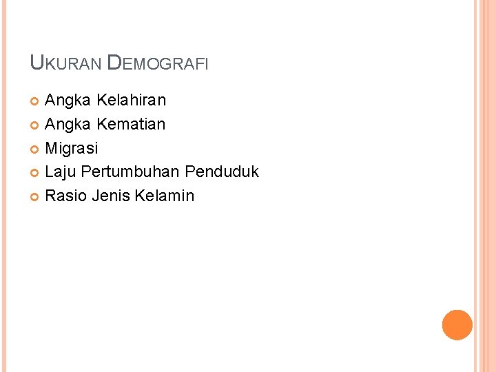 UKURAN DEMOGRAFI Angka Kelahiran Angka Kematian Migrasi Laju Pertumbuhan Penduduk Rasio Jenis Kelamin 