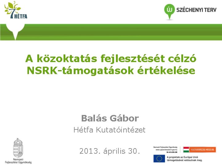 A közoktatás fejlesztését célzó NSRK-támogatások értékelése Balás Gábor Hétfa Kutatóintézet 2013. április 30. 