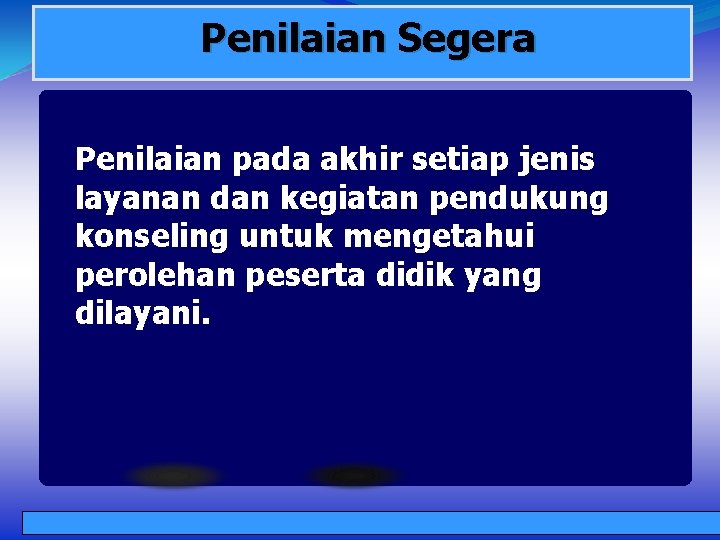 Penilaian Segera Penilaian pada akhir setiap jenis layanan dan kegiatan pendukung konseling untuk mengetahui