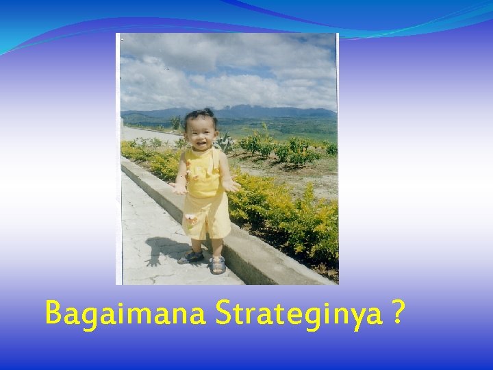 Bagaimana Strateginya ? 