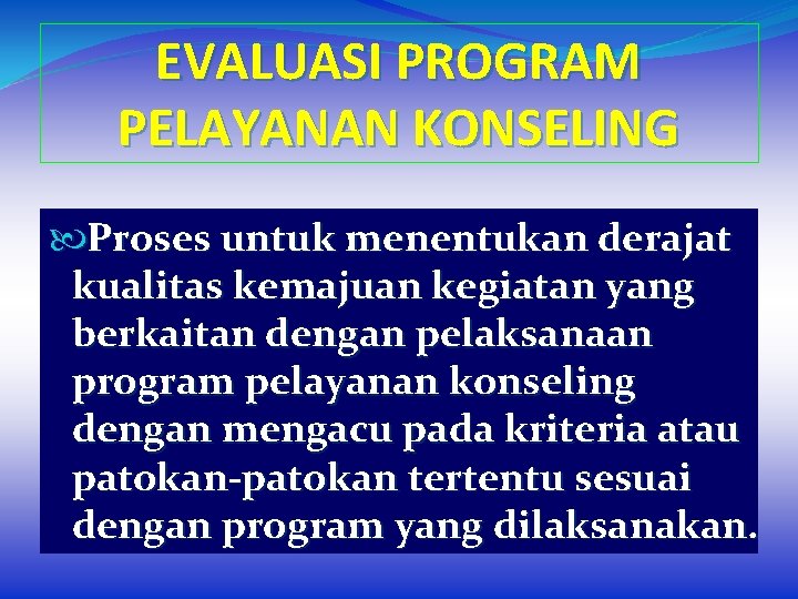 EVALUASI PROGRAM PELAYANAN KONSELING Proses untuk menentukan derajat kualitas kemajuan kegiatan yang berkaitan dengan