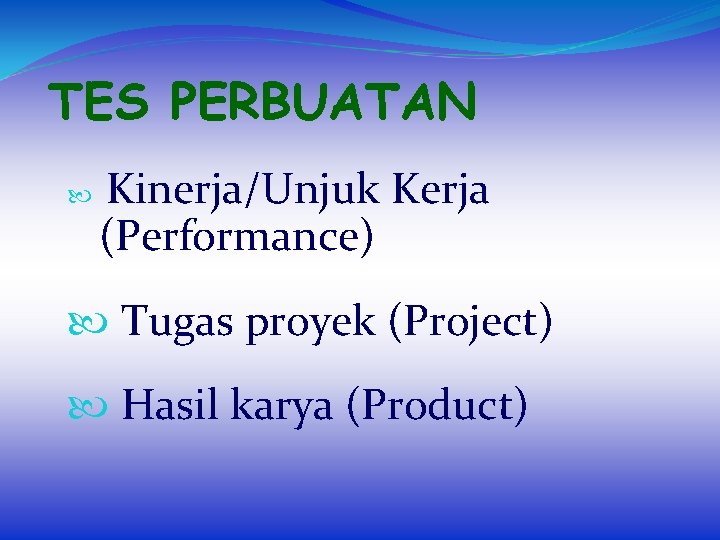 TES PERBUATAN Kinerja/Unjuk Kerja (Performance) Tugas proyek (Project) Hasil karya (Product) 