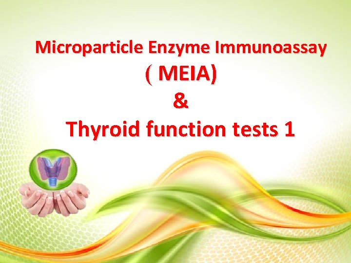 Microparticle Enzyme Immunoassay ( MEIA) & Thyroid function tests 1 Microparticle Enzyme Immunoassay ( MEIA) & Thyroid function tests 1