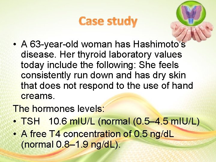 Case study • A 63 -year-old woman has Hashimoto’s disease. Her thyroid laboratory values Case study • A 63 -year-old woman has Hashimoto’s disease. Her thyroid laboratory values