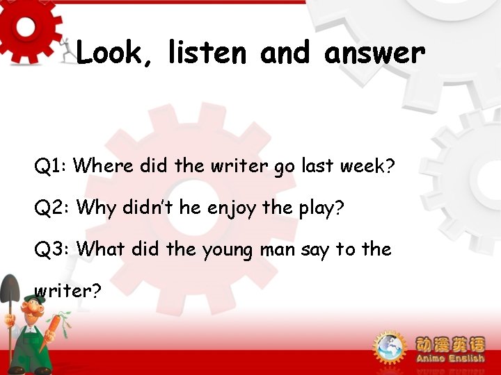 Look, listen and answer Q 1: Where did the writer go last week? Q