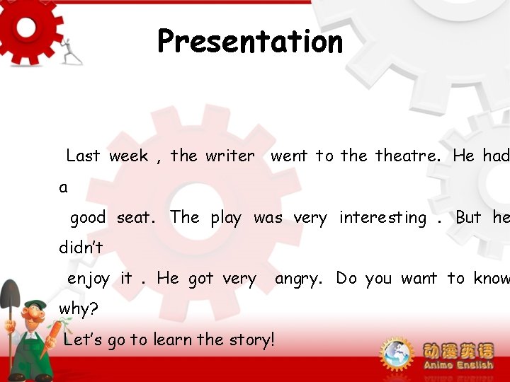 Presentation Last week , the writer went to theatre. He had a good seat.
