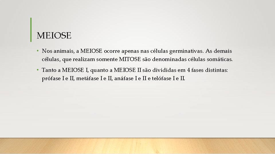 MEIOSE • Nos animais, a MEIOSE ocorre apenas células germinativas. As demais células, que