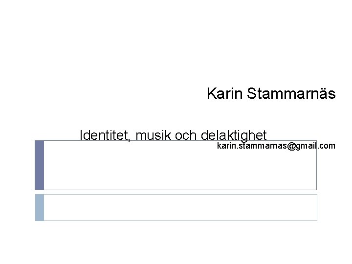 Karin Stammarnäs Identitet, musik och delaktighet karin. stammarnas@gmail. com 