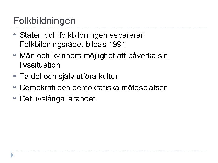 Folkbildningen Staten och folkbildningen separerar. Folkbildningsrådet bildas 1991 Män och kvinnors möjlighet att påverka