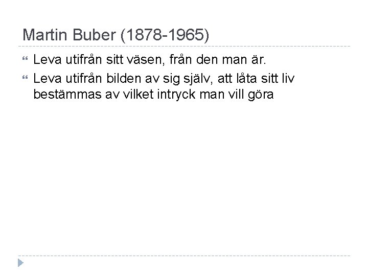 Martin Buber (1878 -1965) Leva utifrån sitt väsen, från den man är. Leva utifrån