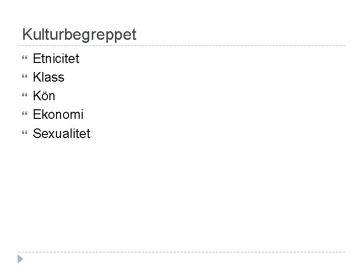 Kulturbegreppet Etnicitet Klass Kön Ekonomi Sexualitet 