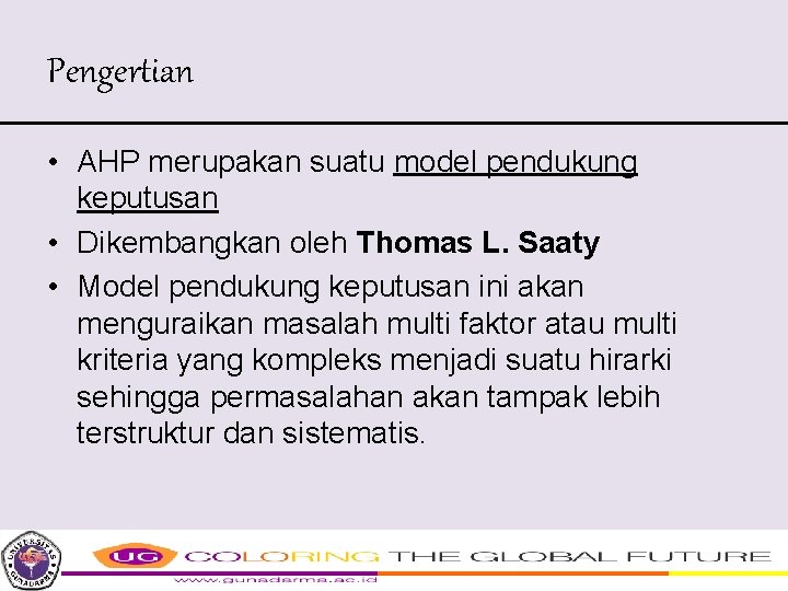 Pengertian • AHP merupakan suatu model pendukung keputusan • Dikembangkan oleh Thomas L. Saaty