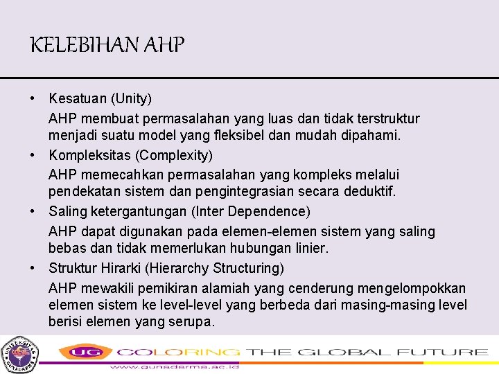 KELEBIHAN AHP • Kesatuan (Unity) AHP membuat permasalahan yang luas dan tidak terstruktur menjadi