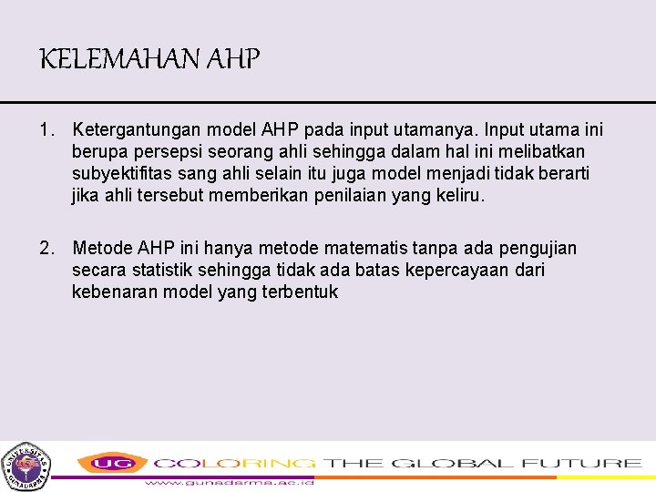 KELEMAHAN AHP 1. Ketergantungan model AHP pada input utamanya. Input utama ini berupa persepsi