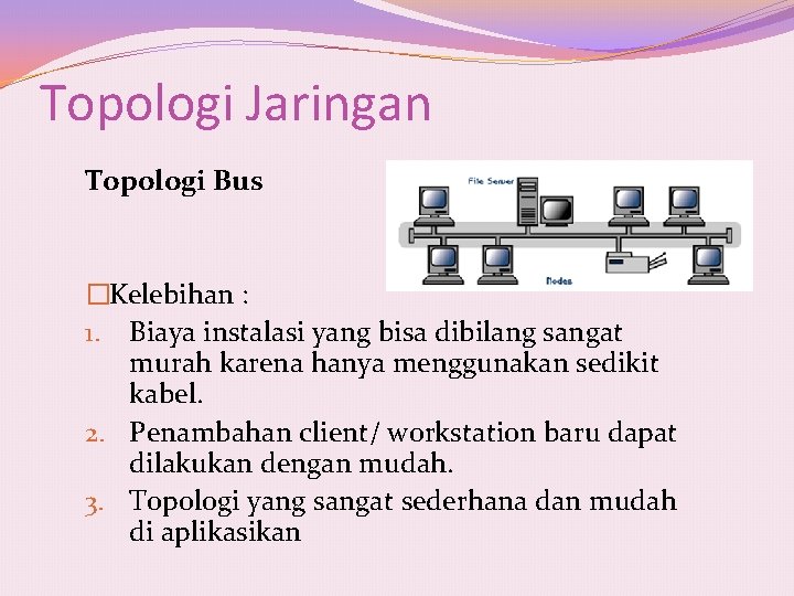 Topologi Jaringan Topologi Bus �Kelebihan : 1. Biaya instalasi yang bisa dibilang sangat murah