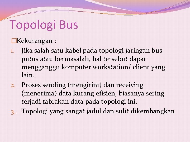 Topologi Bus �Kekurangan : 1. Jika salah satu kabel pada topologi jaringan bus putus