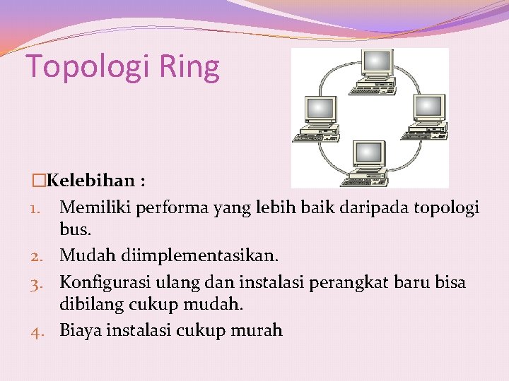 Topologi Ring �Kelebihan : 1. Memiliki performa yang lebih baik daripada topologi bus. 2.