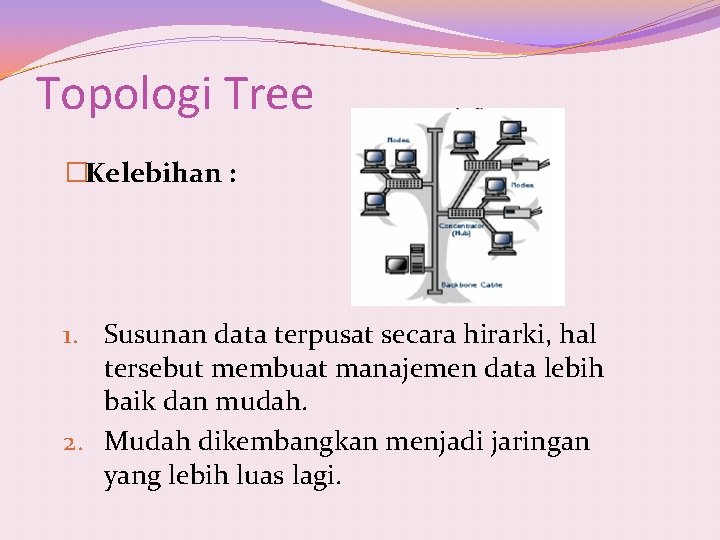 Topologi Tree �Kelebihan : 1. Susunan data terpusat secara hirarki, hal tersebut membuat manajemen